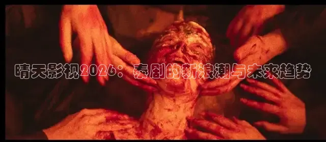 晴天影视2026：泰剧的新浪潮与未来趋势
